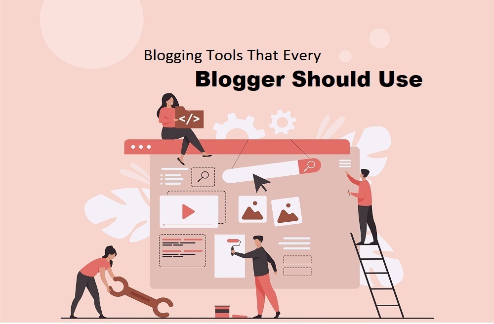 Blogging Tools That Every Blogger Should Use